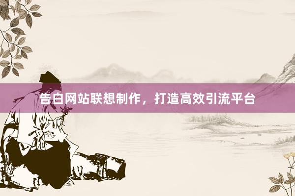 告白网站联想制作，打造高效引流平台